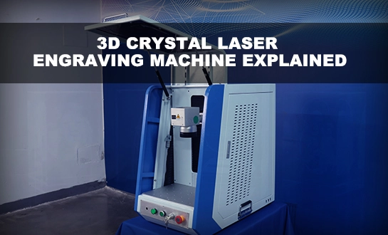3D Crystal Laser Engraving Machine Explained: Subsurface Laser Technology